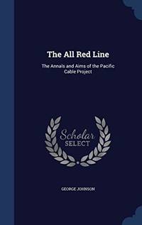 The All Red Line: The Annals and Aims of the Pacific Cable Project
