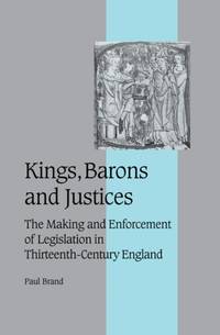 Kings, Barons and Justices: The Making and Enforcement of Legislation in Thirteenth-Century England