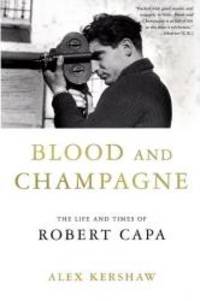 Blood and Champagne: The Life and Times of Robert Capa by Alex Kershaw - 2003-03-08