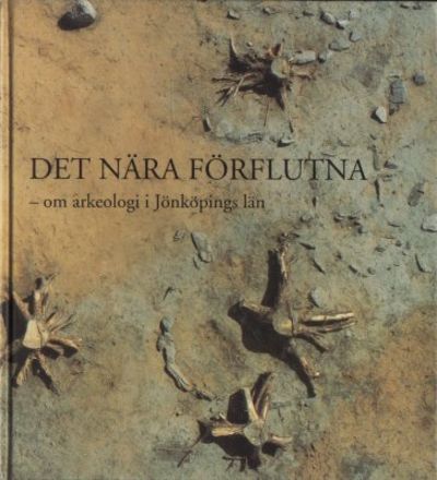 Det nya förflutna. Om arkeologi i Jönköpings län.
