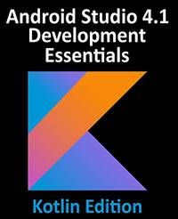 Android Studio 4.1 Development Essentials - Kotlin Edition: Developing Android 11 Apps Using...