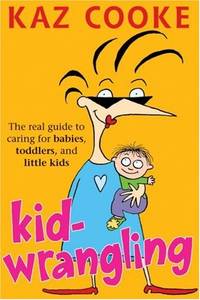 Kid Wrangling: Real Guide to Caring for Babies, Toddlers, and Little Kids