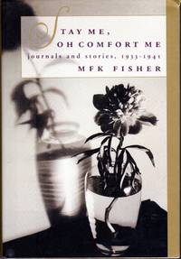 Stay Me, Oh Comfort Me: Journals and Stories, 1933-1945. by Fisher, M.F.K. (Mary Frances Kennedy.) - 1993