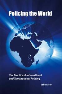 Policing the World: The Practice of International and Transnational Policing