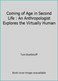 Coming of Age in Second Life : An Anthropologist Explores the Virtually Human