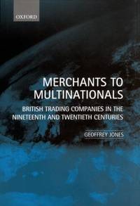 Merchants to Multinationals: British Trading Companies in the Nineteenth and Twentieth Centuries