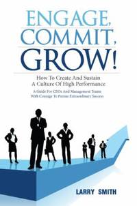 Engage, Commit, Grow! : How to Create and Sustain a Culture of High Performance