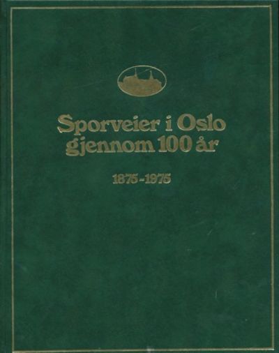 Sporveier i Oslo gjennom 100 år. 1875-1975