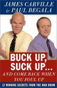 Buck Up, Suck Up... and Come Back When You Foul Up : 12 Winning Secrets from the War Room