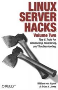 Linux Server Hacks, Volume Two: Tips &amp; Tools for Connecting, Monitoring, and Troubleshooting by William von Hagen - 2006-01-04