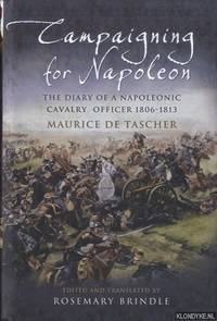 Campaigning for Napoleon. The Diary of a Napoleonic Cavalry Officer (1806 -1813) by Brindle, Rosemary - 2006