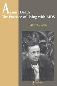 Against Death: The Practice of Living With Aids (Theory &amp; Practice in Medical Anthropology &amp; International Health) by Ariss, Robert