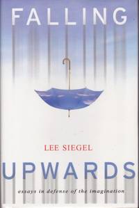 Falling Upwards: Essays in Defense of the Imagination