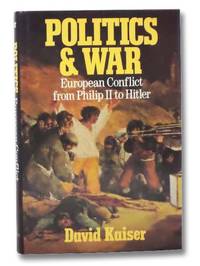 Politics and War: European Conflict from Philip II to Hitler by Kaiser, David - 1990