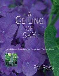 A Ceiling of Sky : Special Garden Rooms and the People Who Create Them