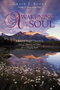 Awakening of the Soul: A Record of Thoughts Channeled by Souls of Humans and Aliens for a...