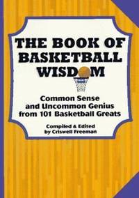 The Book of Basketball Wisdom : Common Sense and Uncommon Genius from 101 Basketball Greats
