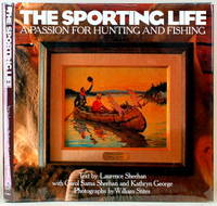 THE SPORTING LIFE A Passion for Hunting and Fishing by Sheehan, Laurence with Carol Sama Sheehan & Kathryn George - 1992