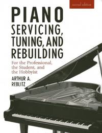 Piano Servicing, Tuning, and Rebuilding: For the Professional, the Student, and the Hobbyist, 2nd...
