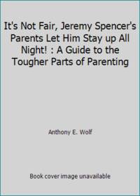 It's Not Fair, Jeremy Spencer's Parents Let Him Stay up All Night! : A Guide to the Tougher Parts...