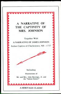 image of A Narrative of the Captivity of Mrs. Johnson Together with a Narrative of James Johnson, Indian Captive of Charlestown, NH - 1757 (Heritage Classics Series)