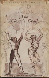 Clown's Grail: a Study of Love in Its Literary Expression by Fowlie, Wallace - 1947