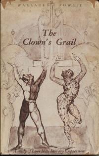 Clown&#039;s Grail: a Study of Love in Its Literary Expression by Fowlie, Wallace - 1947