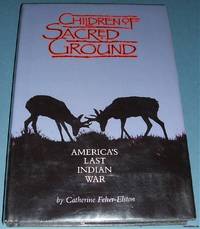 Children of Sacred Ground: America&#039;s Last Indian War by Catherine Feher-Elston - 1988