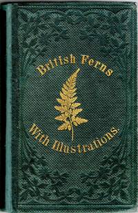 [GARDENING] A PLAIN AND EASY ACCOUNT OF THE BRITISH FERNS; TOGETHER WITH THEIR CLASSIFICATION, ARRAGNEMENT OF GENERA, STRUCTURE AND FUNCTIONS; AND A GLOSSARY OF TECHNICAL AND OTHER TERMS