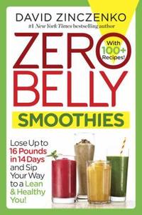 Zero Belly Smoothies : Lose up to 16 Pounds in 14 Days and Sip Your Way to a Lean & Healthy You!