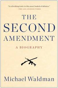 The Second Amendment : A Biography