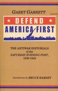 Defend America First : The Antiwar Editorials of the Saturday Evening Post, 1939-1942 by Garet Garrett - 2003