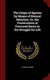 The Origin Of Species By Means Of Natural Selection, or The Preservation Of Favoured Races In the Struggle For Life