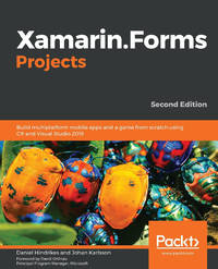 Xamarin.Forms Projects: Build multiplatform mobile apps and a game from scratch using C# and...