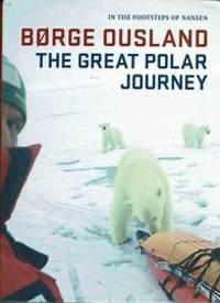 洋書 Borge Outland The Great Polar Journey The Great Polar Journey by Ousland, Børge | Hardcover | 2009