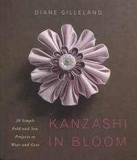 Kanzashi in Bloom: 20 Simple Fold-and-Sew Projects to Wear and Give