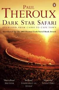 Dark Star Safari: Overland from Cairo to Cape Town by Theroux, Paul - 2003