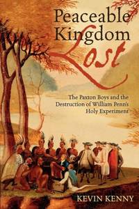 Peaceable Kingdom Lost: The Paxton Boys and the Destruction of William Penn's Holy Experiment