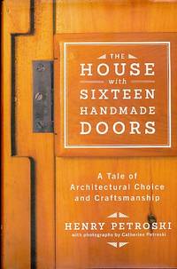 The House with Sixteen Handmade Doors A Tale of Architectural Choice and  Craftsmanship by Petroski, Henry - 2014