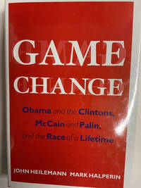 Game Change: Obama and the Clintons, McCain and Palin, and the Race of a Lifetime