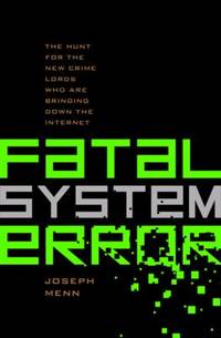 Fatal System Error: The Hunt for the New Crime Lords Who Are Bringing Down the Internet