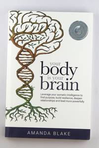 Your Body is Your Brain: Leverage Your Somatic Intelligence to Find Purpose, Build Resilience,...
