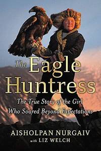 The Eagle Huntress: The True Story of the Girl Who Soared Beyond Expectations [H