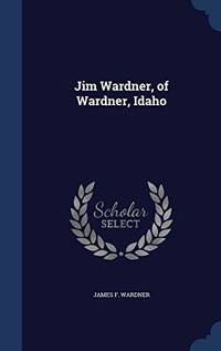 Jim Wardner, of Wardner, Idaho by James F Wardner