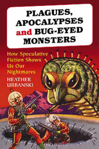 Plagues, Apocalypses and Bug-eyed Monsters: How Speculative Fiction Shows Us Our Nightmares