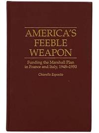 America's Feeble Weapon: Funding the Marshall Plan in France and Italy, 1948-1950 (Contributions to the Study of World History, Number 46)