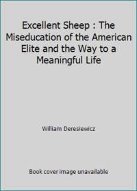 Excellent Sheep: The Miseducation of the American Elite and the Way to a Meaningful Life