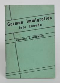 German Immigration Into Canada by Wolfgang |G Friedmann - 1952 - from Minotavros Books (SKU: 005171)