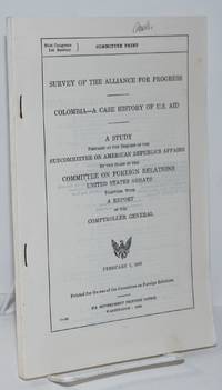 Survey of the Alliance for Progress: Colombia, a case history of U.S. aid. A study prepared at the request of the Subcommittee on American Republics Affairs, by the staff of the Committee on Foreign Relations, United States Senate, together with a report of the Comptroller General