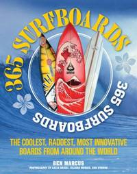 365 Surfboards : The Coolest, Raddest, Most Innovative Boards from Around the World